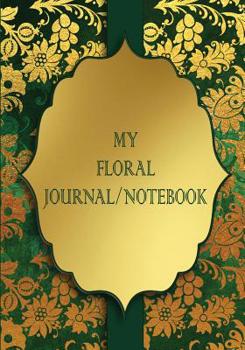 My Floral Journal/Notebook: Notebook and Journal for All Ages, Lyrics/Poetry writing Bookwith lined floral pages - Green Gold effect Floral Cover 7" x 10"