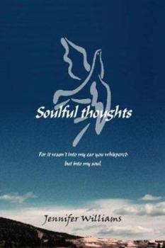 Paperback Soulful Thoughts: For It Wasn't Into My Ear You Whispered But Into My Soul Book