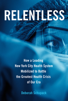 Hardcover Relentless: How a Leading New York City Health System Mobilized to Battle the Greatest Health Crisis of Our Era Book