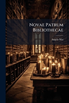 Novae Patrum Bibliothecae: ...Sancti Gregorii Nysseni Eusebii Caesariensis, Dydimi Alexandrini, Iohannis Chrysostomi Et Alorium Nova Scripta. Ite