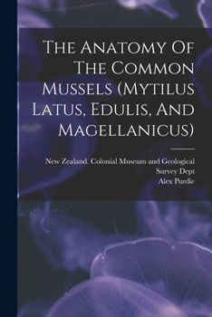 The Anatomy of the Common Mussels (Mytilus, Latus, Edulis and Magnellanicus)