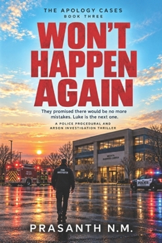 WON’T HAPPEN AGAIN (BOOK THREE OF THE APOLOGY CASES): They promised there would be no more mistakes. Luke is the next one. (A Police Procedural and Arson Investigation Thriller)