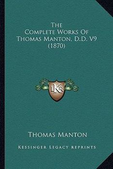 The Complete Works Of Thomas Manton, D.d.: With A Memoir Of The Author, Volume 9... - Book #9 of the Works of Thomas Manton