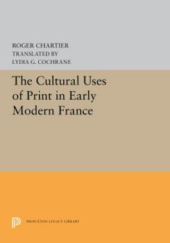 Hardcover The Cultural Uses of Print in Early Modern France (Princeton Legacy Library) Book