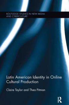 Latin American Identity in Online Cultural Production - Book  of the Routledge Studies in New Media and Cyberculture