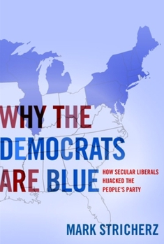 Hardcover Why the Democrats Are Blue: Secular Liberalism and the Decline of the People's Party Book