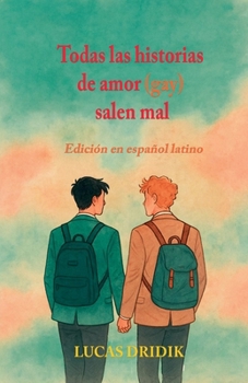 Todas las historias de amor (gay) salen mal (Spanish Edition)
