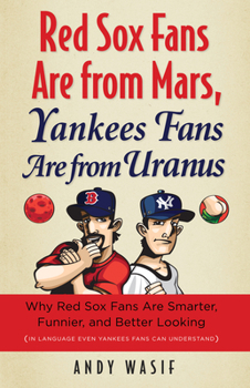 Hardcover Red Sox Fans Are from Mars, Yankees Fans Are from Uranus: Why Red Sox Fans Are Smarter, Funnier, and Better Looking (in Language Even Yankee Fans Can Book