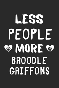 Less People More Broodle Griffons: Lined Journal, 120 Pages, 6 x 9, Funny Broodle Griffon Gift Idea, Black Matte Finish (Less People More Broodle Griffons Journal)
