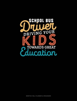 School Bus Driver Driving Your Kids Towards Great Education: Monthly Bill Planner & Organizer