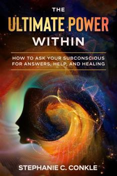 Paperback The Ultimate Power Within: How to Ask Your Subconscious for Answers, Help, and Healing (Stephanie C. Conkle) Book