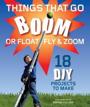Paperback Things That Go Boom or Float, Fly and Zoom: 18 DIY Projects to Make Book