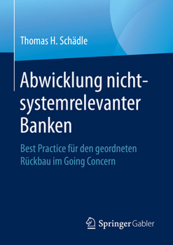 Paperback Abwicklung Nicht-Systemrelevanter Banken: Best Practice Für Den Geordneten Rückbau Im Going Concern [German] Book