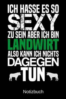 Ich hasse es so sexy zu sein aber ich bin Landwirt also kann ich nichts dagegen tun: A5 Notizbuch für alle Landwirte | Liniert 120 Seiten | Geschenk ... | Vatertag | Ostern (German Edition)