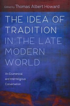 Paperback The Idea of Tradition in the Late Modern World: An Ecumenical and Interreligious Conversation Book