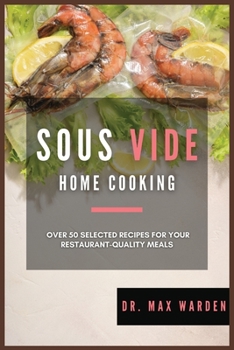 Paperback Sous Vide Home Cooking: Over 50 Selected Recipes For Your Restaurant-Quality Meals Book