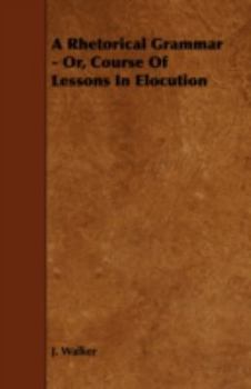 Paperback A Rhetorical Grammar - Or, Course Of Lessons In Elocution Book