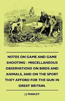 Paperback Notes on Game and Game Shooting - Miscellaneous Observations on Birds and Animals, and on the Sport They Afford for the Gun in Great Britain. Book