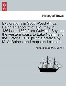 Paperback Explorations in South-West Africa. Being an account of a journey in ... 1861 and 1862 from Walvisch Bay, on the western coast, to Lake Ngami and the V Book