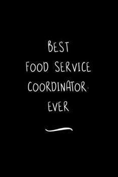 Best Food Service Coordinator. Ever: Funny Office Notebook/Journal For Women/Men/Coworkers/Boss/Business Woman/Funny office work desk humor/ Stress Relief Anger Management Journal(6x9 inch)