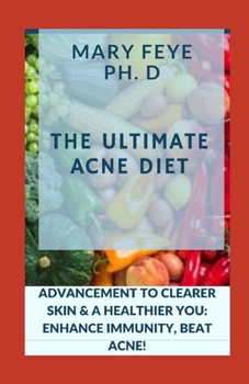 THE ULTIMATE ACNE DIET: ADVANCEMENT TO CLEARER SKIN & A HEALTHIER YOU: ENHANCE IMMUNITY, BEAT ACNE!