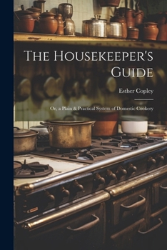 Paperback The Housekeeper's Guide: Or, a Plain & Practical System of Domestic Cookery Book