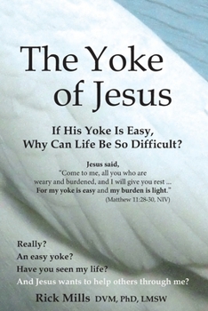 Paperback The Yoke of Jesus: If His Yoke Is Easy, Why Can Life Be So Difficult? Book