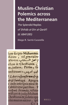 Hardcover Muslim-Christian Polemics Across the Mediterranean: The Splendid Replies of Shih&#257;b Al-D&#299;n Al-Qar&#257;f&#299; (D. 684/1285) Book