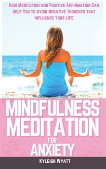 Hardcover Mindfulness Meditation for Anxiety: How Meditation and Positive Affirmation Can Help You to Avoid Negative Thoughts that Influence Your Life Book