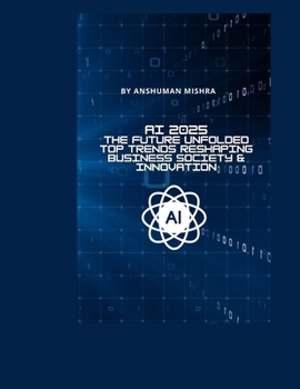 Paperback AI 2025: The Future Unfolded - Top Trends Reshaping Business Society & Innovation Book