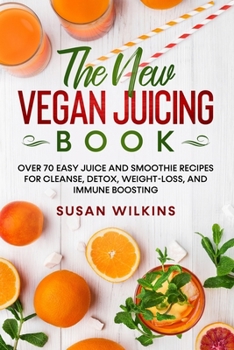 Paperback The New Vegan Juicing Book: Over 70 Easy Juice and Smoothie Recipes for Cleanse, Detox, Weight-Loss, and Immune Boosting Book