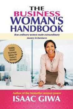 Paperback The Business Woman's Handbook: How Ordinary Women Make Extraordinary Money In Business Book