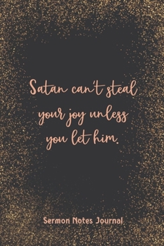 Paperback Satan Can'T Steal Your Joy Unless You Let Him Sermon Notes Journal: Prayer Journal Religious Christian Inspirational Guide Worship Record Remember Book
