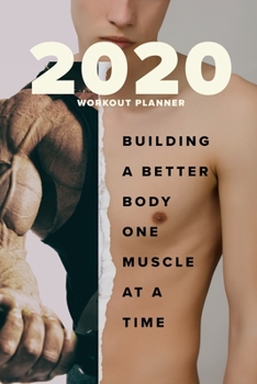 Paperback 2020 Workout Planner - Building A Better Body One Muscle At A Time: Yearly Fitness Agenda Book