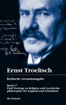 Hardcover Ernst Troeltsch: Kritische Gesamtausgabe: Band 17: Funf Vortrage zu Religion und Geschichtsphilosophie fur England und Schottland (German Edition) [German] Book