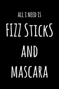 All I Need Is FIZZ Sticks And Mascara: 6x9" Lined Notebook/Journal Funny Gift Idea For Beauticians, Makeup Artists