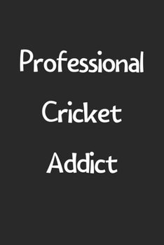 Paperback Professional Cricket Addict: Lined Journal, 120 Pages, 6 x 9, Funny Cricket Gift Idea, Black Matte Finish (Professional Cricket Addict Journal) Book
