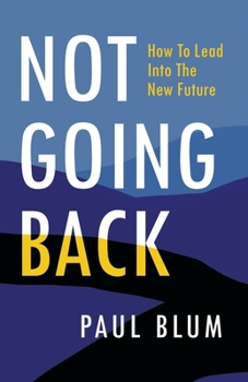 Paperback Not Going Back: How to Lead Into The New Future Book