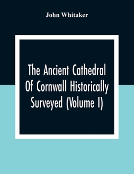 Paperback The Ancient Cathedral Of Cornwall Historically Surveyed (Volume I) Book