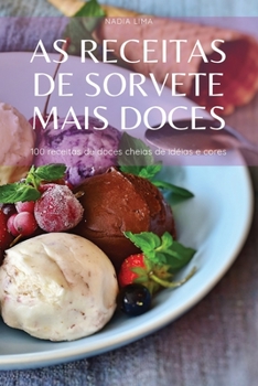 Paperback As Receitas de Sorvete Mais Doces: 100 receitas de doces cheias de id?ias e cores [Portuguese] Book