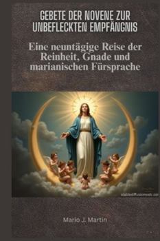 Gebete der Novene zur Unbefleckten Empfängnis: Eine neuntägige Reise der Reinheit, Gnade und marianischen Fürsprache