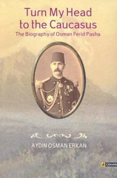 Paperback Turn My Head to the Caucasus: The Biography of Osman Ferid Pasha Book