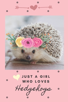 Cute Hedgehog Journal: Just a Girl who Loves Hedgehogs - An Adorable Blank Lined Journal Notebook - Hedgehog Gift