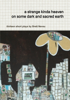 Paperback A strange kinda heaven on some dark and sacred earth -- thirteen short plays by Brett Neveu Book