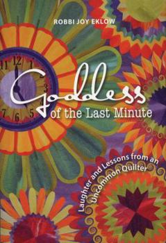 Hardcover Goddess of the Last Minute: Laughter and Lessons from an Uncommon Quilter Book