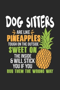 Dog Sitters Are Like Pineapples. Tough On The Outside Sweet On The Inside: Dog Sitter. Ruled Composition Notebook to Take Notes at Work. Lined Bullet ... To-Do-List or Journal For Men and Women.