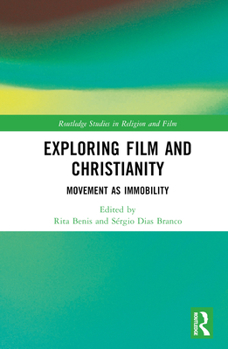 Exploring Film and Christianity: Movement as Immobility (Routledge Studies in Religion and Film)