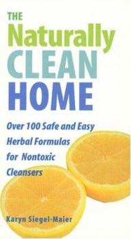 Paperback The Naturally Clean Home: 121 Safe and Easy Herbal Formulas for Nontoxic Cleansers Book