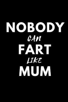 Nobody Can Fart Like Mum: Fun notebook for Mothers Day / Birthday / Christmas - 9" x 6" with lined paper