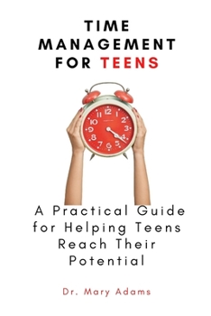 Paperback Time Management for Teens: A Practical Guide for Helping Teens Reach Their Potential Book